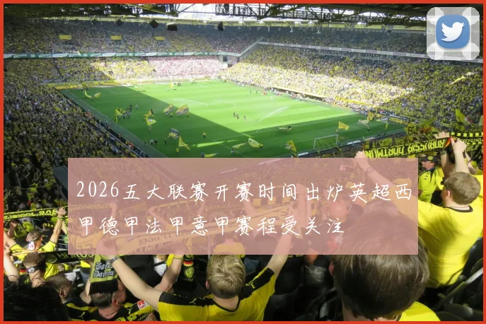 2026五大联赛开赛时间出炉英超西甲德甲法甲意甲赛程受关注