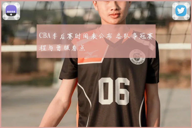 CBA季后赛时间表公布 各队争冠赛程与晋级看点